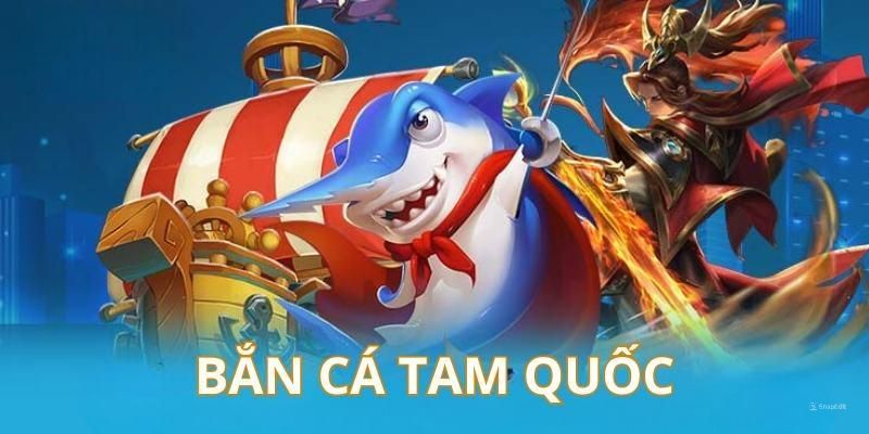 Bắn Cá Tam Quốc 58WIN