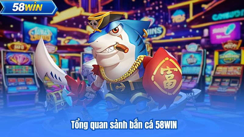 Giới Thiệu Về Game Bắn Cá 58win